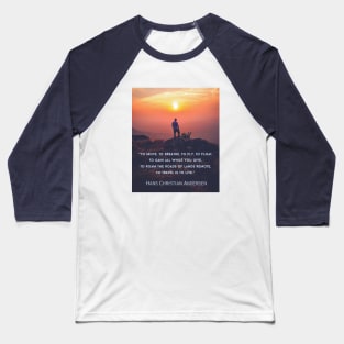 Hans Christian Andersen  quote: To move, to breathe, to fly, to float, To gain all while you give, To roam the roads of lands remote, To travel is to live. Baseball T-Shirt